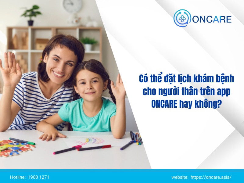 Có thể đặt lịch khám bệnh cho người thân trên app ONCARE hay không?
